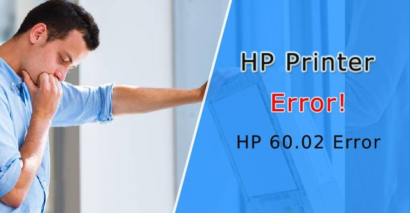 HP 60.02 Error, How to Fix the HP 60.02 Error, 60.02 error on HP LaserJet, HP printer error 60.02, HP 60.02 Error Code